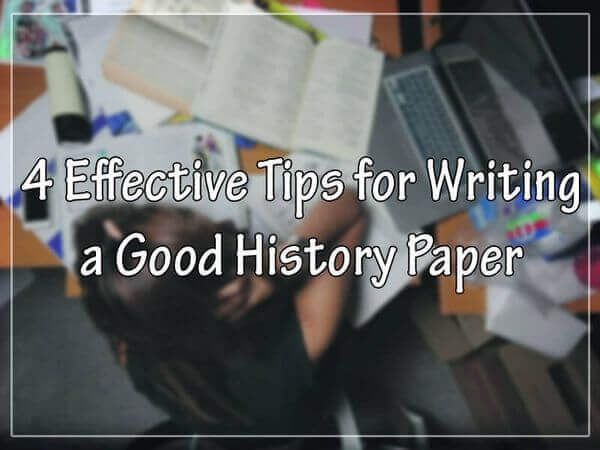 4 Effective Tips for Writing a Good History Paper